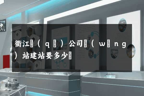 衢江區(qū)公司網(wǎng)站建站要多少錢