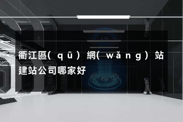 衢江區(qū)網(wǎng)站建站公司哪家好