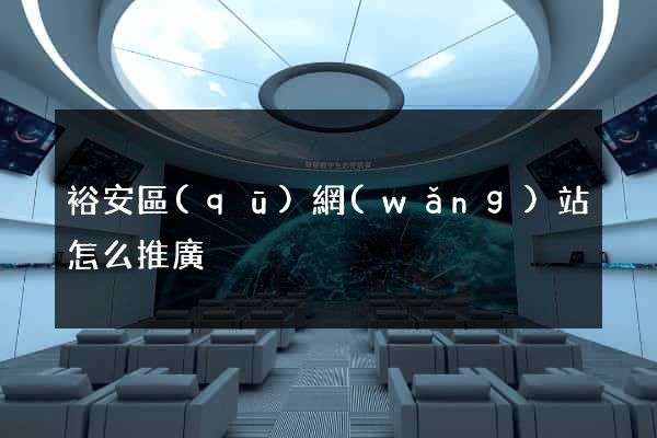 裕安區(qū)網(wǎng)站怎么推廣