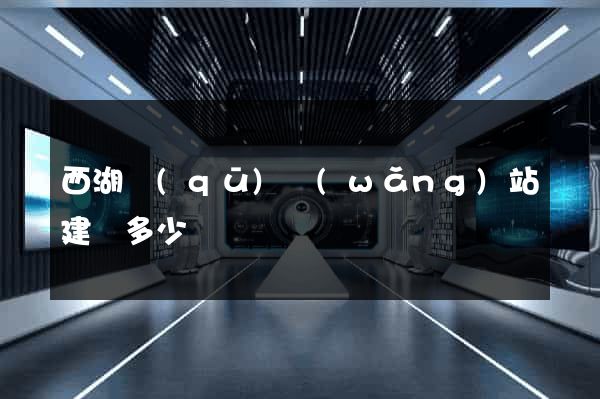 西湖區(qū)網(wǎng)站建設多少錢