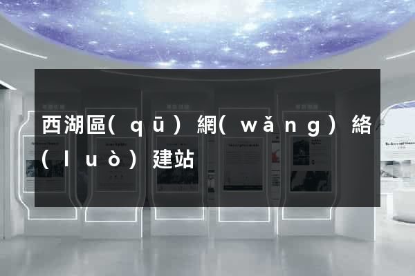 西湖區(qū)網(wǎng)絡(luò)建站