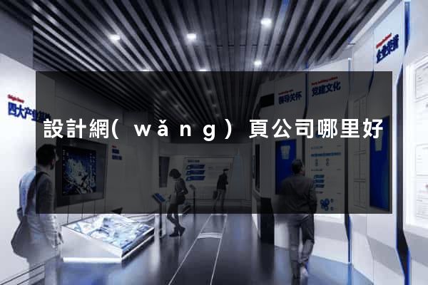 設計網(wǎng)頁公司哪里好