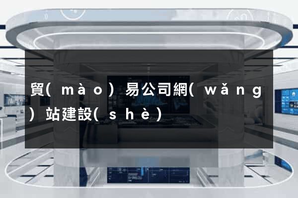 貿(mào)易公司網(wǎng)站建設(shè)