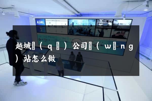 越城區(qū)公司網(wǎng)站怎么做