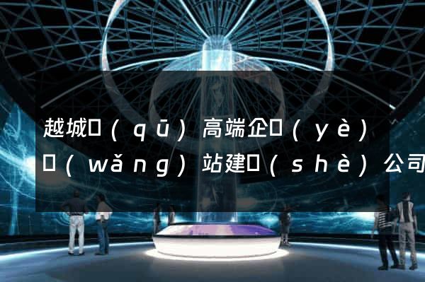 越城區(qū)高端企業(yè)網(wǎng)站建設(shè)公司