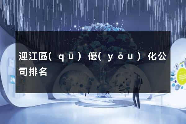 迎江區(qū)優(yōu)化公司排名