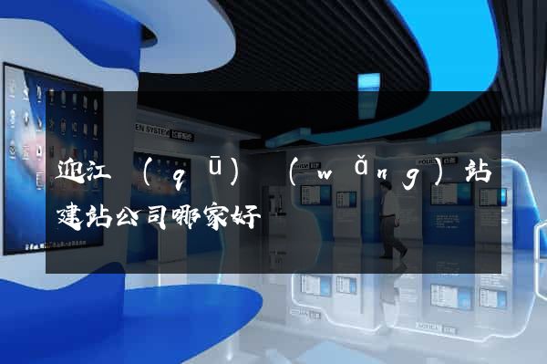 迎江區(qū)網(wǎng)站建站公司哪家好