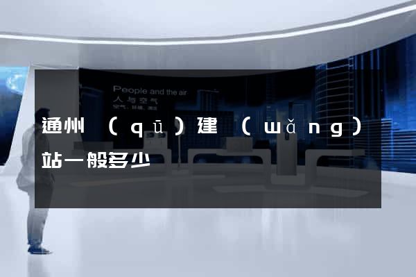 通州區(qū)建網(wǎng)站一般多少錢