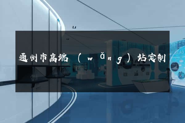 通州市高端網(wǎng)站定制
