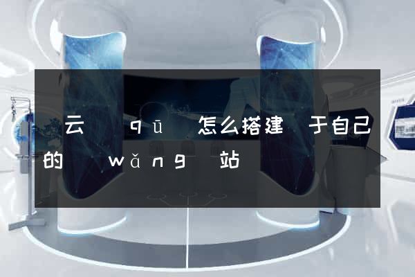 連云區(qū)怎么搭建屬于自己的網(wǎng)站