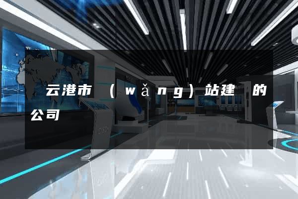 連云港市網(wǎng)站建設的公司
