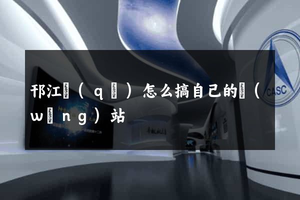 邗江區(qū)怎么搞自己的網(wǎng)站