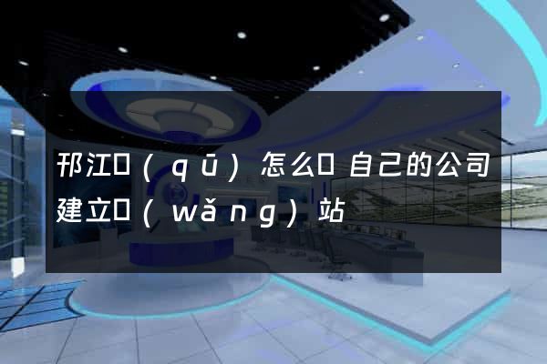 邗江區(qū)怎么給自己的公司建立網(wǎng)站