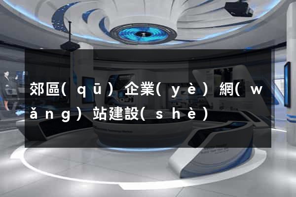 郊區(qū)企業(yè)網(wǎng)站建設(shè)