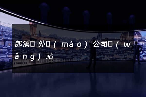 郎溪縣外貿(mào)公司網(wǎng)站