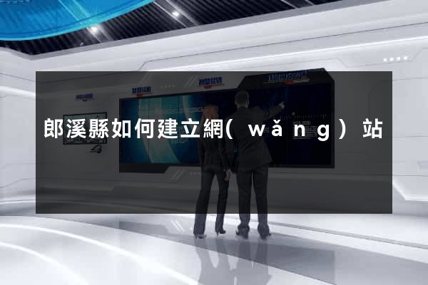 郎溪縣如何建立網(wǎng)站