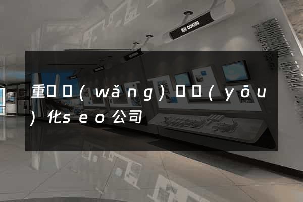 重慶網(wǎng)頁優(yōu)化seo公司
