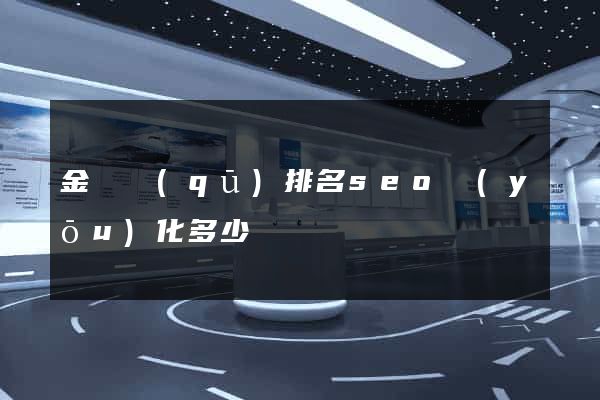 金東區(qū)排名seo優(yōu)化多少錢