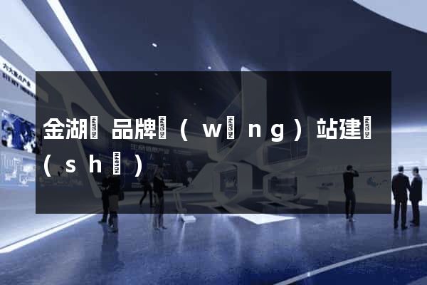 金湖縣品牌網(wǎng)站建設(shè)