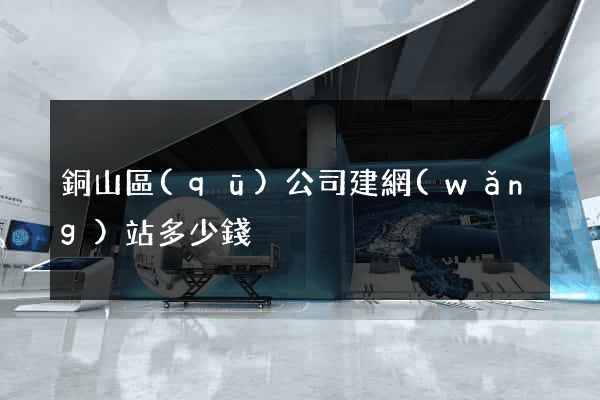 銅山區(qū)公司建網(wǎng)站多少錢