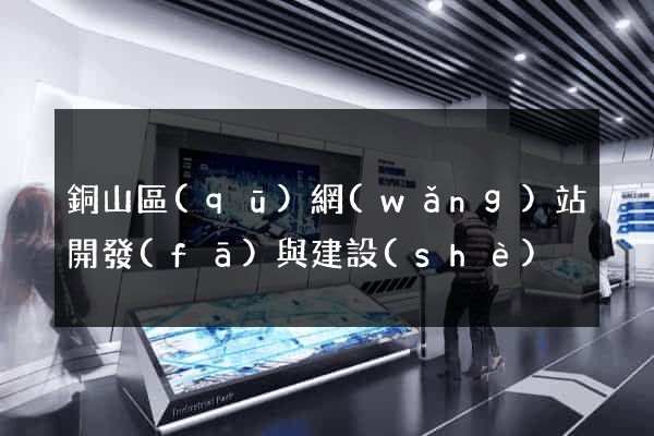 銅山區(qū)網(wǎng)站開發(fā)與建設(shè)
