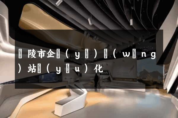 銅陵市企業(yè)網(wǎng)站優(yōu)化