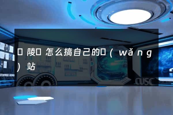 銅陵縣怎么搞自己的網(wǎng)站