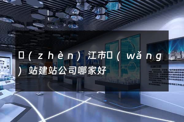 鎮(zhèn)江市網(wǎng)站建站公司哪家好