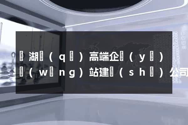 鏡湖區(qū)高端企業(yè)網(wǎng)站建設(shè)公司