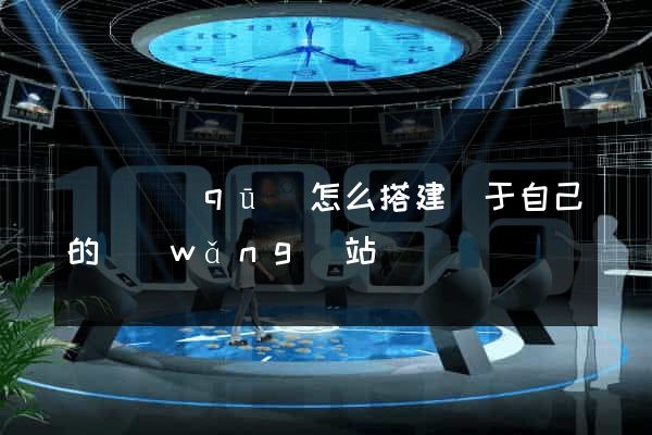 鐘樓區(qū)怎么搭建屬于自己的網(wǎng)站