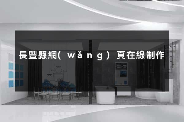 長豐縣網(wǎng)頁在線制作