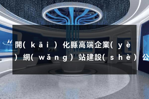 開(kāi)化縣高端企業(yè)網(wǎng)站建設(shè)公司
