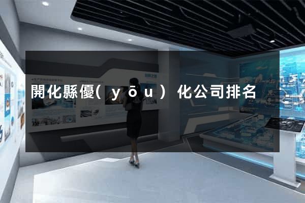 開化縣優(yōu)化公司排名