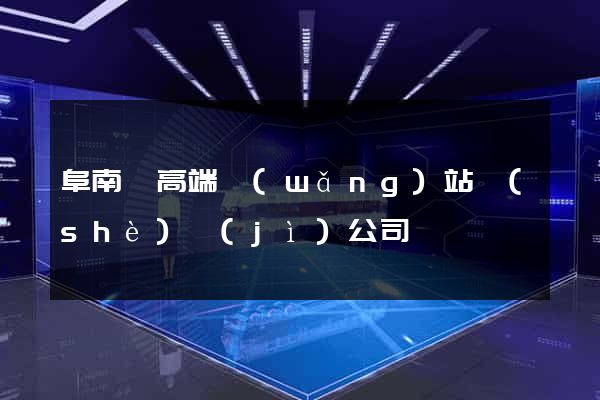 阜南縣高端網(wǎng)站設(shè)計(jì)公司