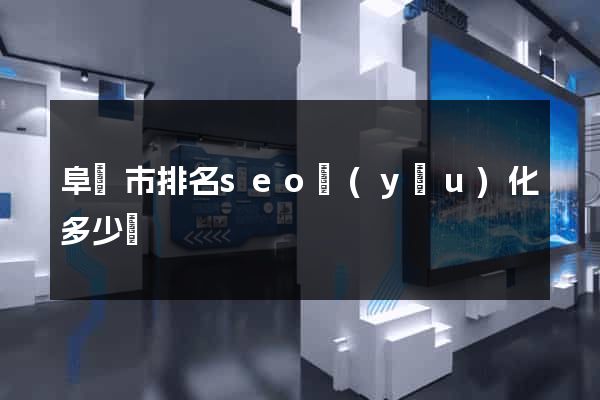阜陽市排名seo優(yōu)化多少錢