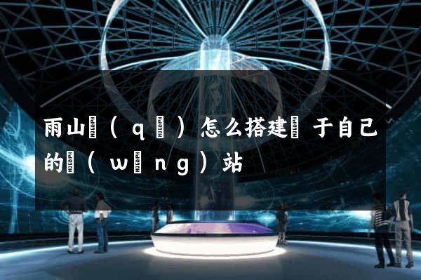 雨山區(qū)怎么搭建屬于自己的網(wǎng)站