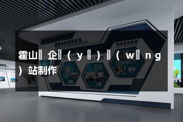 霍山縣企業(yè)網(wǎng)站制作