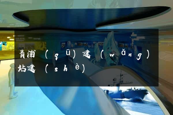 青浦區(qū)建網(wǎng)站建設(shè)