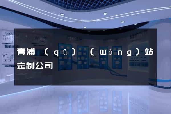 青浦區(qū)網(wǎng)站定制公司