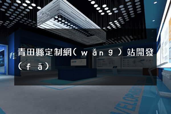 青田縣定制網(wǎng)站開發(fā)