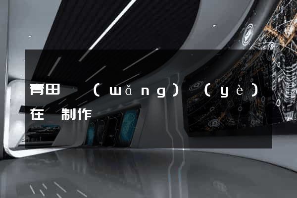 青田縣網(wǎng)頁(yè)在線制作