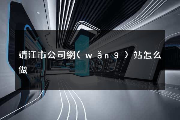 靖江市公司網(wǎng)站怎么做