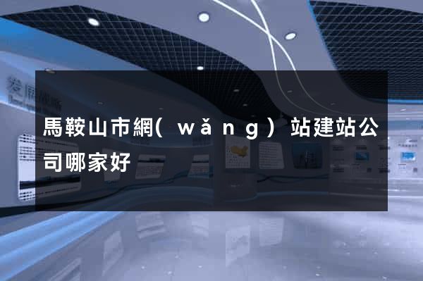 馬鞍山市網(wǎng)站建站公司哪家好