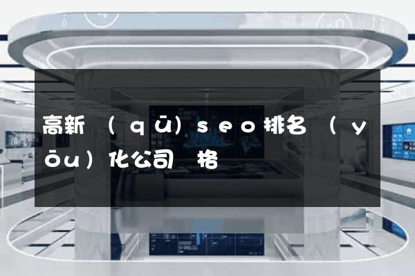 高新區(qū)seo排名優(yōu)化公司價格