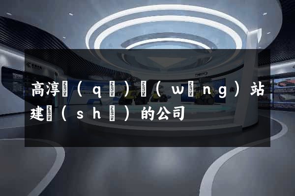 高淳區(qū)網(wǎng)站建設(shè)的公司