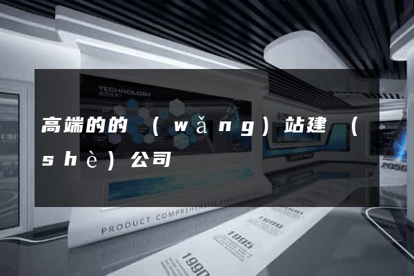 高端的的網(wǎng)站建設(shè)公司