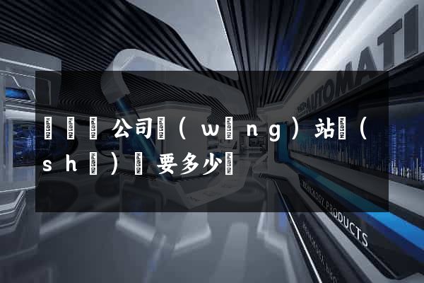 鳳臺縣公司網(wǎng)站設(shè)計要多少錢