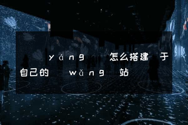 鳳陽(yáng)縣怎么搭建屬于自己的網(wǎng)站