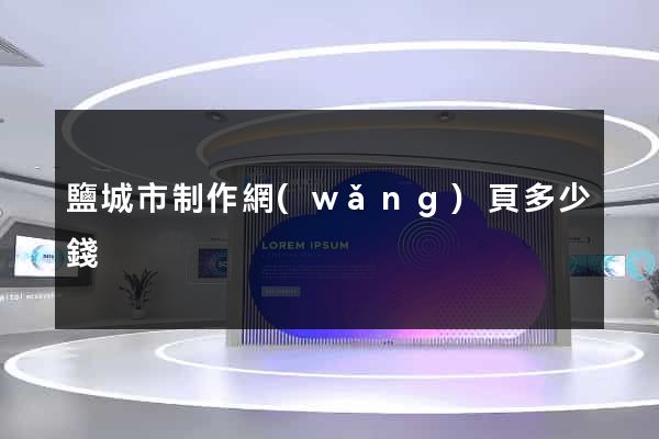 鹽城市制作網(wǎng)頁多少錢