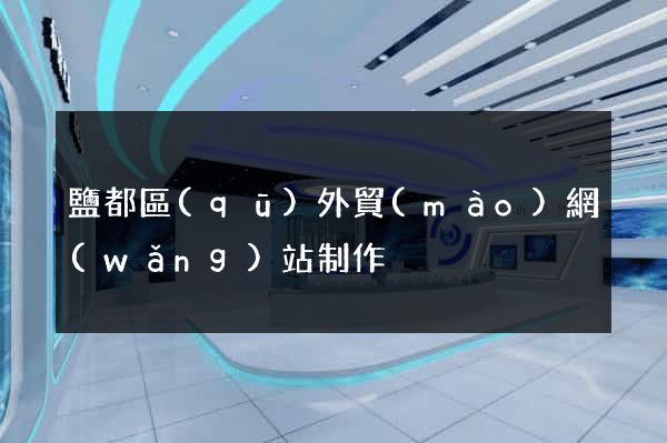 鹽都區(qū)外貿(mào)網(wǎng)站制作